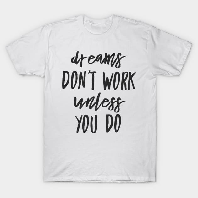 Dreams don't work unless you do black text design T-Shirt by BlueLightDesign